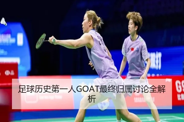 足球历史第一人GOAT最终归属讨论全解析